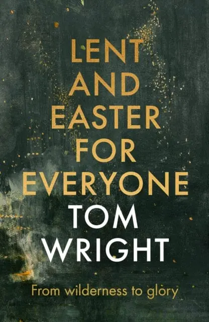 Lent And Easter For Everyone : From Wilderness To Glory By Tom Wright 1