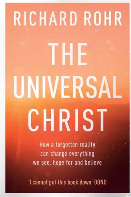 The Universal Christ: How A Forgotten Reality Can Change Everything We See, Hope For And Believe By Richard Rohr 1