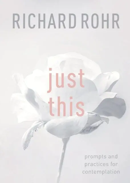 Just This: Prompts And Practices For Contemplation By Richard Rohr 1