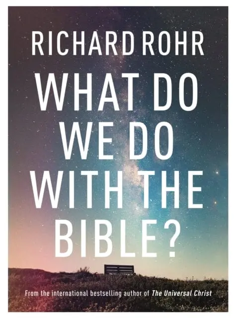 What Do We Do With The Bible? By Richard Rohr 1