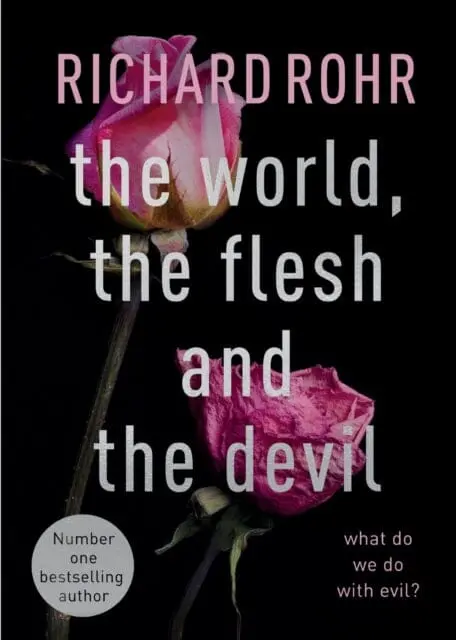 The World, The Flesh And The Devil: What Do We Do With Evil? By Richard Rohr 1