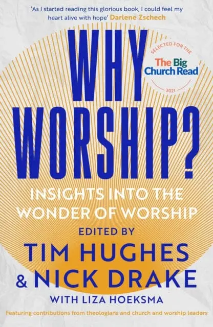 Why Worship?: Insights Into The Wonder Of Worship By Edited By Tim Hughes And Nick Drake Hoeksma 1