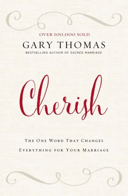 Cherish: The One Word That Changes Everything For Your Marriage By Gary L. Thomas 1