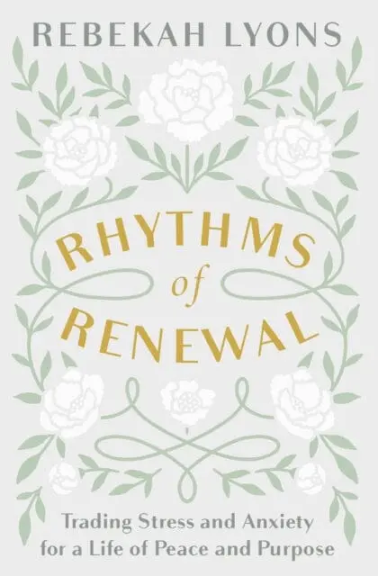 Rhythms Of Renewal: Trading Stress And Anxiety For A Life Of Peace And Purpose By Rebekah Lyons 1