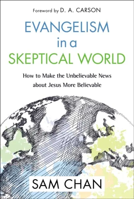Evangelism In A Skeptical World: How To Make The Unbelievable News About Jesus More Believable By Sam Chan 1