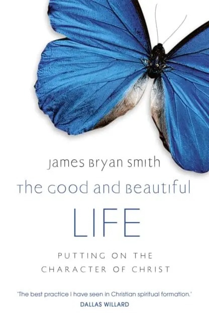 The Good And Beautiful Life By James Bryan Smith 1