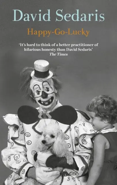 Happy-Go-Lucky : 'Unquestionably The King Of Comic Writing' Guardian By David Sedaris 1