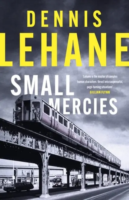 Small Mercies : A Times And Sunday Times Thriller Of The Month By Dennis Lehane 1