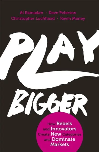 Play Bigger: How Rebels And Innovators Create New Categories And Dominate Markets By Al Ramadan 1