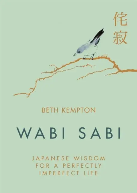 Wabi Sabi: Japanese Wisdom For A Perfectly Imperfect Life By Beth Kempton 1