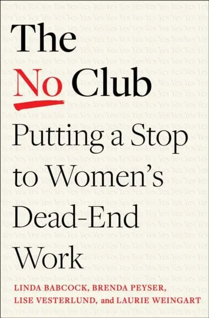 The No Club: Putting A Stop To Women's Dead-End Work By Linda Babcock 1