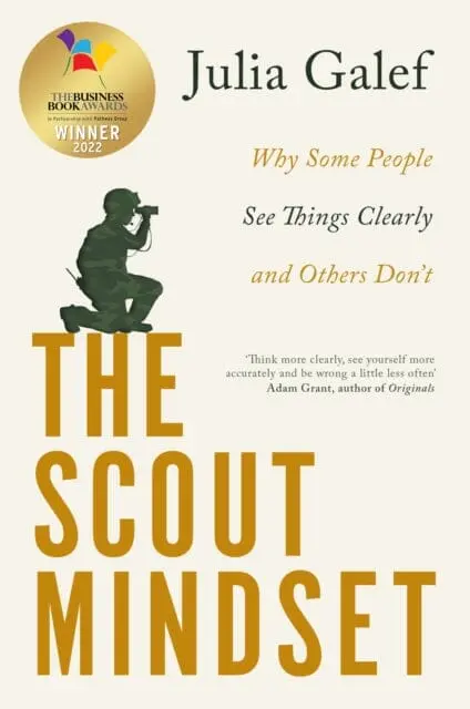 The Scout Mindset: Why Some People See Things Clearly And Others Don't By Julia Galef 1