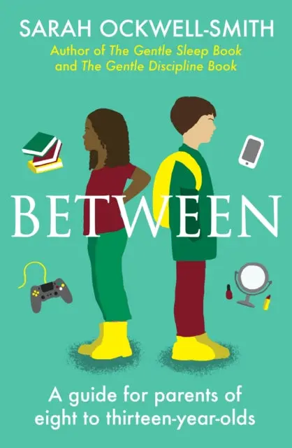 Between: A Guide For Parents Of Eight To Thirteen-Year-Olds By Sarah Ockwell-Smith 1