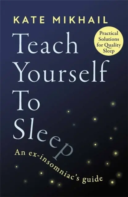 Teach Yourself To Sleep: An Ex-Insomniac's Guide By Kate Mikhail 1