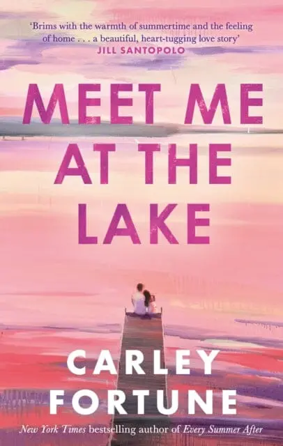 Meet Me At The Lake : The Breathtaking New Novel From The Author Of Every Summer After By Carley Fortune 1