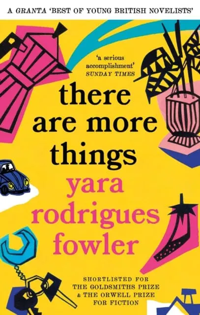 There Are More Things : Shortlisted For The Goldsmiths Prize And Orwell Prize For Fiction By Yara Rodrigues Fowler 1