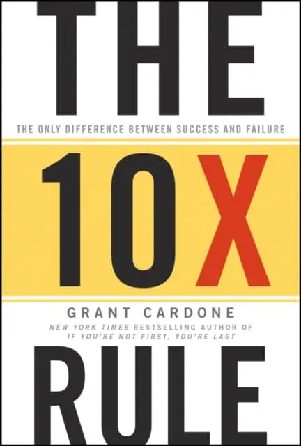 The 10X Rule : The Only Difference Between Success And Failure 1