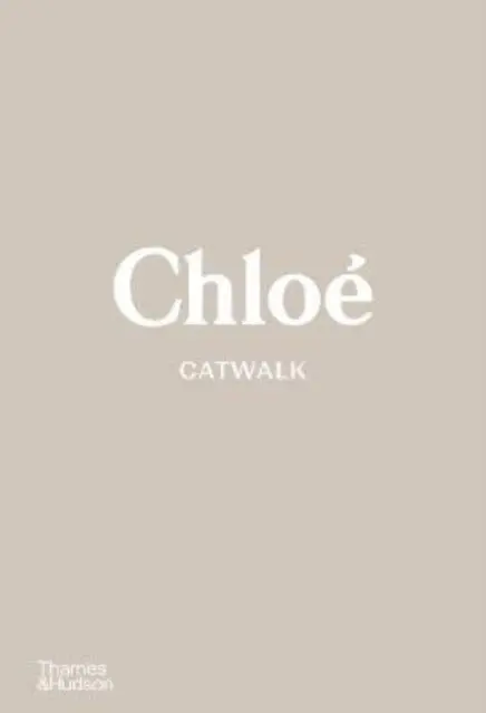 Chloe Catwalk : The Complete Collections By Lou Stoppard 1