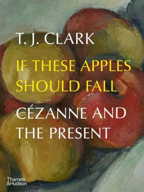 If These Apples Should Fall : Cezanne And The Present 1
