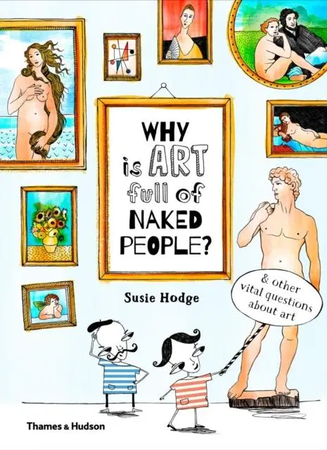 Why Is Art Full Of Naked People? : & Other Vital Questions About Art 1