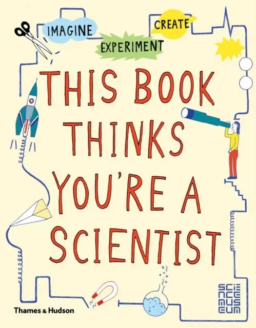 This Book Thinks You're A Scientist : Imagine * Experiment * Create 1