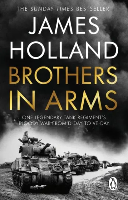 Brothers In Arms : One Legendary Tank Regiment's Bloody War From D-Day To Ve-Day 1