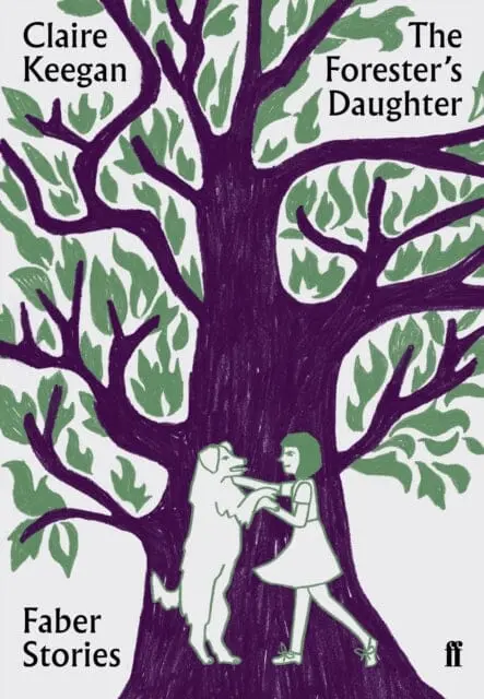 The Forester's Daughter: Faber Stories By Claire Keegan 1