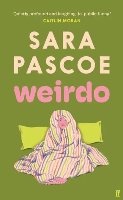 Weirdo : `Funny, Sad, Engaging, Pascoe Nails Everything That Confronts Women Today.' Stylist By Sara Pascoe 1