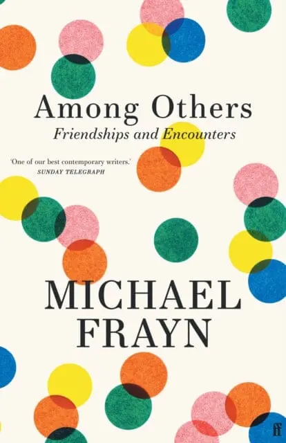 Among Others : Friendships And Encounters By Michael Frayn 1