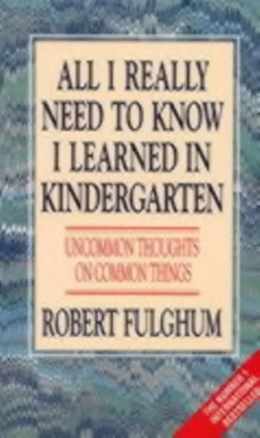 All I Really Need To Know I Learned In Kindergarten: Uncommon Thoughts On Common Things By Robert Fulghum 1