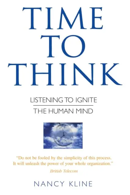 Time To Think: Listening To Ignite The Human Mind By Nancy Kline 1