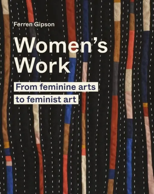 Women's Work : From Feminine Arts To Feminist Art 1