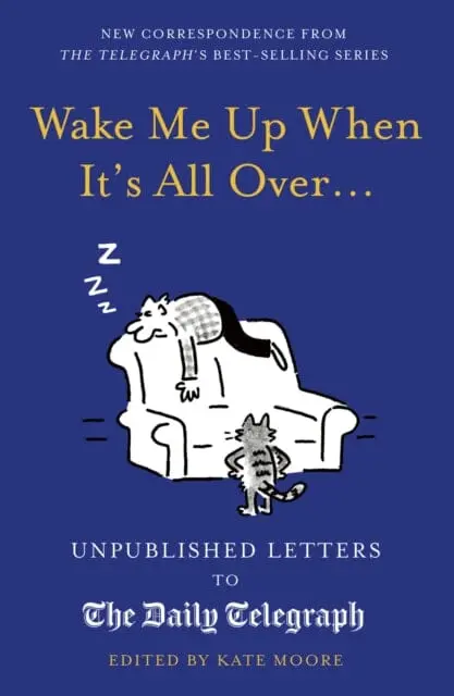 Wake Me Up When It's All Over...: Unpublished Letters To The Daily Telegraph By Kate Moore 1