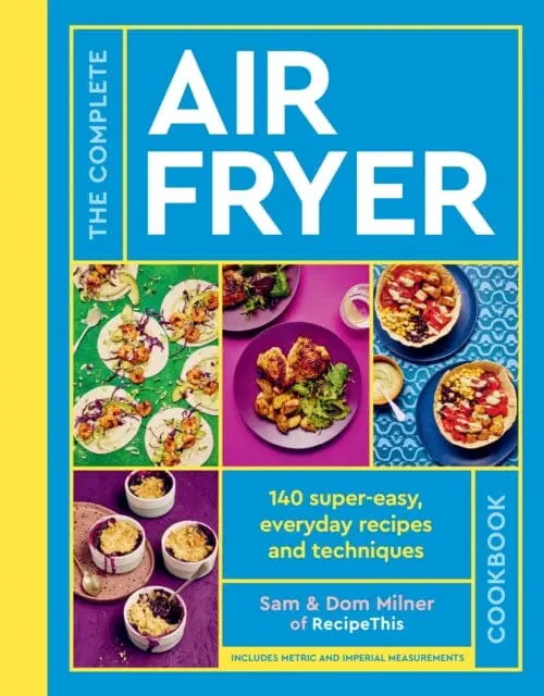 The Complete Air Fryer Cookbook : 140 Super-Easy, Everyday Recipes And Techniques - The Sunday Times Bestseller By Sam Milner 1