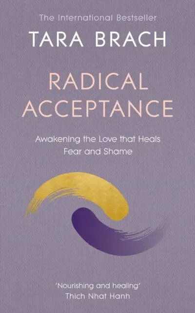 Radical Acceptance: Awakening The Love That Heals Fear And Shame By Tara Brach 1