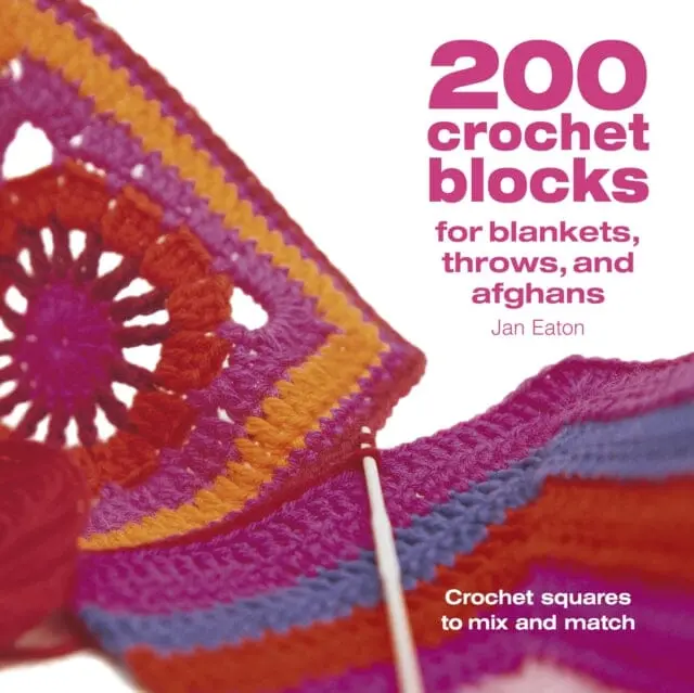 200 Crochet Blocks For Blankets, Throws And Afghans: Crochet Squares To Mix-And-Match By Jan Eaton 1