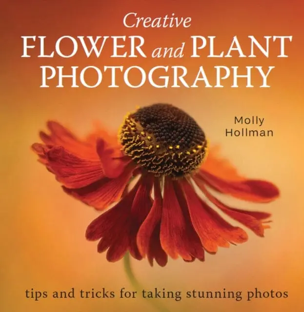Creative Flower And Plant Photography: Tips And Tricks For Taking Stunning Shots By Molly Hollman 1