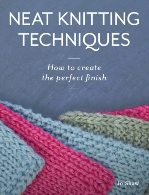 Neat Knitting Techniques : How To Create The Perfect Finish By Jo Shaw 1