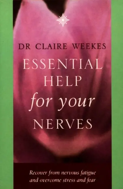 Essential Help For Your Nerves: Recover From Nervous Fatigue And Overcome Stress And Fear By Dr. Claire Weekes 1