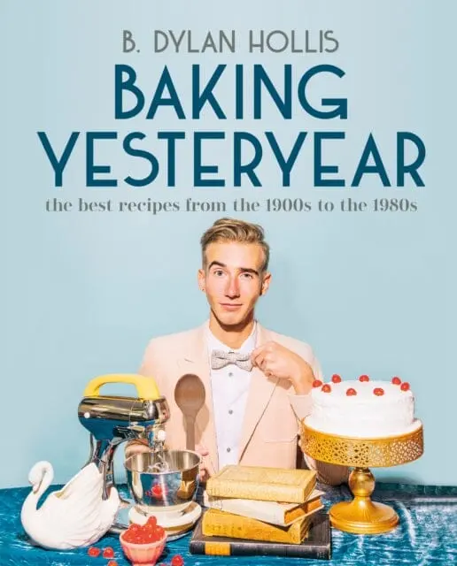 Baking Yesteryear : The Best Recipes From The 1900S To The 1980S By B. Dylan Hollis 1