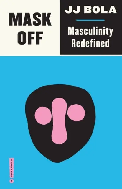 Mask Off: Masculinity Redefined By Jj Bola 1