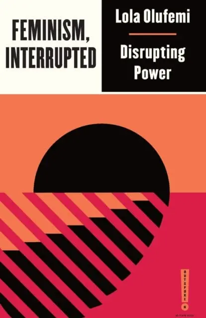 Feminism, Interrupted: Disrupting Power By Lola Olufemi 1