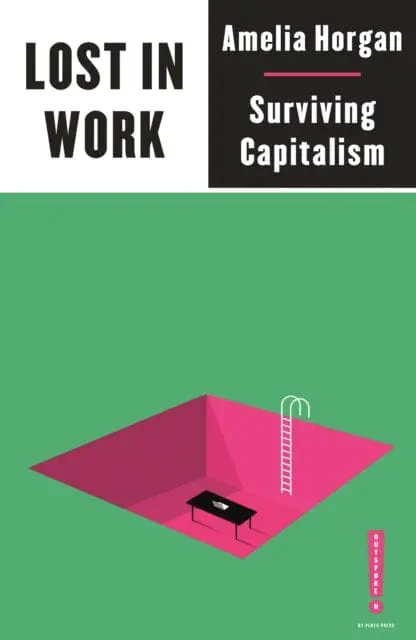 Lost In Work: Escaping Capitalism By Amelia Horgan 1