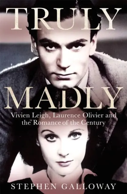 Truly Madly: Vivien Leigh, Laurence Olivier And The Romance Of The Century By Stephen Galloway 1
