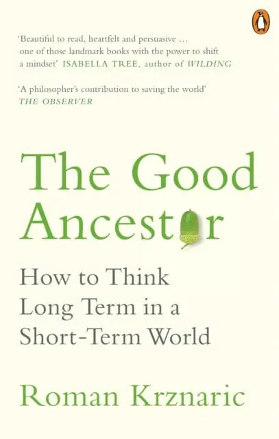 The Good Ancestor: How To Think Long Term In A Short-Term World By Roman Krznaric 1