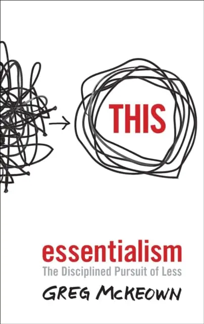 Essentialism: The Disciplined Pursuit Of Less By Greg Mckeown 1