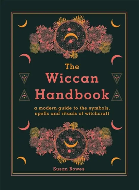 The Wiccan Handbook: A Modern Guide To The Symbols, Spells And Rituals Of Witchcraft By Susan Bowes 1