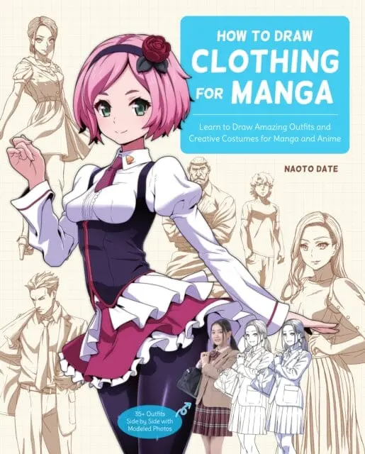 How To Draw Clothing For Manga : Learn To Draw Amazing Outfits And Creative Costumes For Manga And Anime - 35+ Outfits Side By Side With Modeled Photos By Naoto Date 1