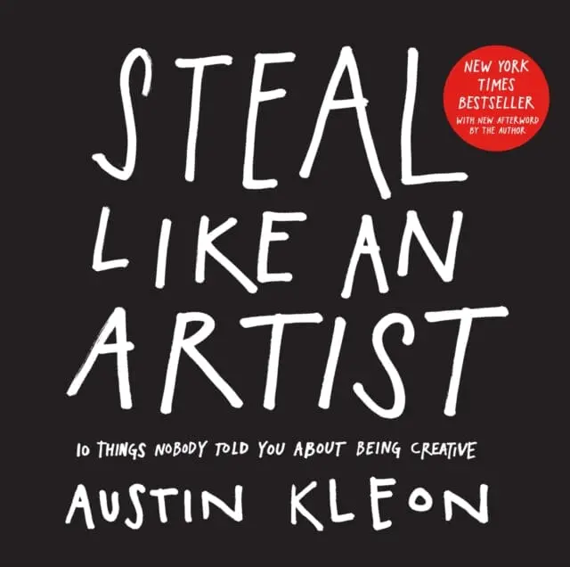 Steal Like An Artist: 10 Things Nobody Told You About Being Creative By Austin Kleon 1