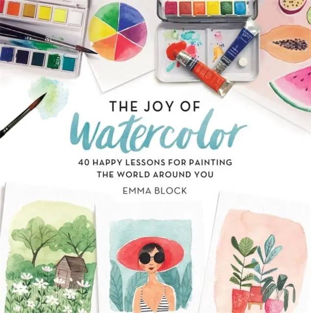 The Joy Of Watercolor : 40 Happy Lessons For Painting The World Around You 1